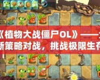 《植物大戰(zhàn)僵尸OL》——全新策略對(duì)戰(zhàn)，挑戰(zhàn)極限生存！