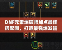 DNF元素爆破師加點(diǎn)最佳搭配圖，打造最強(qiáng)爆發(fā)輸出！