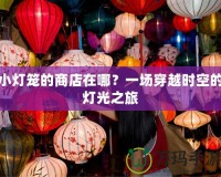 小燈籠的商店在哪？一場穿越時空的燈光之旅