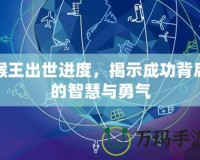 猴王出世進(jìn)度，揭示成功背后的智慧與勇氣