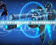 《地下城復(fù)仇者帶什么武器？揭秘最強(qiáng)裝備搭配攻略》