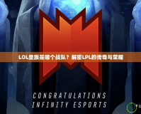 LOL皇族是哪個戰(zhàn)隊？解密LPL的傳奇與榮耀