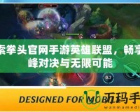 探索拳頭官網(wǎng)手游英雄聯(lián)盟，暢享巔峰對決與無限可能