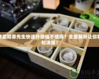 神武如意先生快速升級值不值得？全面解析讓你輕松決策！