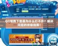 QQ炫舞下載器為什么打不開？解決問題的終極指南！