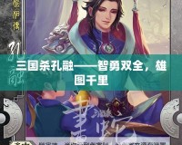 三國殺孔融——智勇雙全，雄圖千里