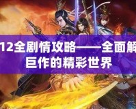 三國(guó)志12全劇情攻略——全面解析歷史巨作的精彩世界