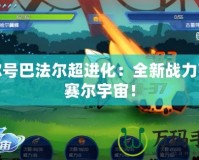 賽爾號(hào)巴法爾超進(jìn)化：全新戰(zhàn)力引爆賽爾宇宙！
