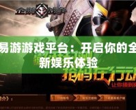 易游游戲平臺：開啟你的全新娛樂體驗