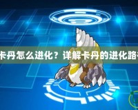 《賽爾號(hào)卡丹怎么進(jìn)化？詳解卡丹的進(jìn)化路徑和技巧》