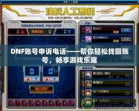 DNF賬號(hào)申訴電話——幫你輕松找回賬號(hào)，暢享游戲樂趣