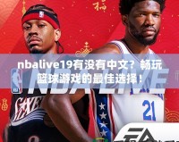 nbalive19有沒有中文？暢玩籃球游戲的最佳選擇！