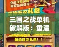 三國之戰(zhàn)單機(jī)破解版：重溫經(jīng)典，開啟你的三國征戰(zhàn)之旅