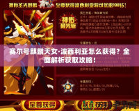 賽爾號麒麟天女·波西利亞怎么獲得？全面解析獲取攻略！