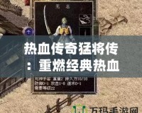 熱血傳奇猛將傳：重燃經(jīng)典熱血，帶你再戰(zhàn)沙城！