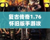 復(fù)古傳奇1.76懷舊版手游攻略：重溫經(jīng)典，再戰(zhàn)沙巴克