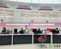 2023DNF劍魔加點攻略：打造最強劍魔的終極秘笈！