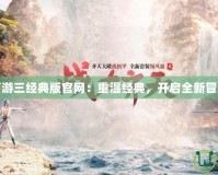 大話西游三經(jīng)典版官網(wǎng)：重溫經(jīng)典，開(kāi)啟全新冒險(xiǎn)旅程