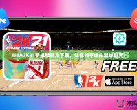 NBA2K21手機(jī)版官方下載，讓你暢享虛擬籃球世界！