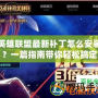 英雄聯(lián)盟最新補(bǔ)丁怎么安裝？一篇指南帶你輕松搞定