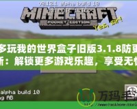 多玩我的世界盒子舊版3.1.8防更新：解鎖更多游戲樂趣，享受無憂暢玩！