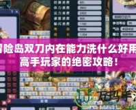 冒險(xiǎn)島雙刀內(nèi)在能力洗什么好用？高手玩家的絕密攻略！
