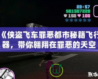 《俠盜飛車罪惡都市秘籍飛行器，帶你翱翔在罪惡的天空》