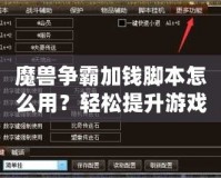 魔獸爭霸加錢腳本怎么用？輕松提升游戲體驗(yàn)，賺取無限金幣