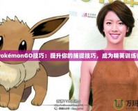 PokémonGO技巧：提升你的捕捉技巧，成為精英訓(xùn)練師