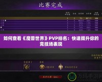 如何查看《魔獸世界》PVP排名：快速提升你的競技場表現(xiàn)