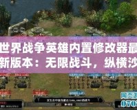 世界戰(zhàn)爭英雄內(nèi)置修改器最新版本：無限戰(zhàn)斗，縱橫沙場！