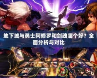 地下城與勇士阿修羅和劍魂哪個好？全面分析與對比