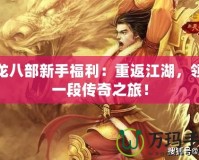 天龍八部新手福利：重返江湖，領(lǐng)略一段傳奇之旅！