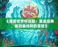 《魔獸世界懷舊服：重返經典，體驗最純粹的冒險》