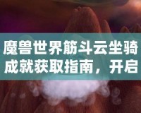 魔獸世界筋斗云坐騎成就獲取指南，開啟飛行新世界