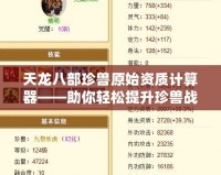 天龍八部珍獸原始資質(zhì)計算器——助你輕松提升珍獸戰(zhàn)力，領(lǐng)跑全服