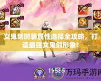 女鬼劍時裝屬性選擇全攻略，打造最強(qiáng)女鬼劍形象！