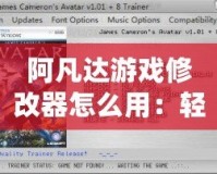 阿凡達(dá)游戲修改器怎么用：輕松打造個性化游戲體驗(yàn)