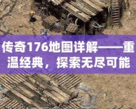 傳奇176地圖詳解——重溫經(jīng)典，探索無盡可能