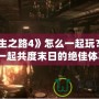 《求生之路4》怎么一起玩？與朋友一起共度末日的絕佳體驗(yàn)！