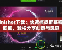 Minishot下載：快速捕捉屏幕精彩瞬間，輕松分享創(chuàng)意與靈感