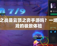 金鏟鏟之戰(zhàn)是云頂之弈手游嗎？一場(chǎng)戰(zhàn)棋游戲的極致體驗(yàn)