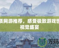 高畫質(zhì)網(wǎng)游推薦，感受極致游戲世界的視覺盛宴