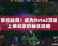 掌控戰(zhàn)局！成為Dota2頂級上單玩家的秘技攻略