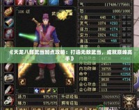 《天龍八部武當(dāng)加點(diǎn)攻略：打造無(wú)敵武當(dāng)，成就巔峰高手》
