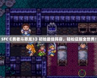SFC《勇者斗惡龍3》初始最佳陣容，輕松征服全世界！