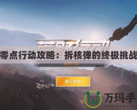 零點(diǎn)行動攻略：拆核彈的終極挑戰(zhàn)