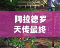 阿拉德羅天傳最終版下載：暢游魔幻世界，重拾經(jīng)典冒險(xiǎn)