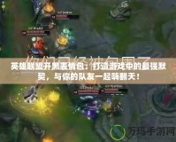 英雄聯(lián)盟開黑表情包：打造游戲中的最強(qiáng)默契，與你的隊(duì)友一起嗨翻天！