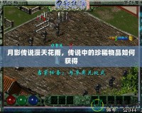 月影傳說(shuō)漫天花雨，傳說(shuō)中的珍稀物品如何獲得